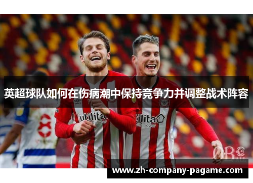 英超球队如何在伤病潮中保持竞争力并调整战术阵容