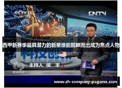 西甲新赛季最具潜力的新星谁能脱颖而出成为焦点人物 西甲新赛季最具潜力的新星谁能脱颖而出成为焦点人物