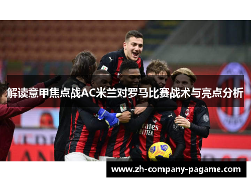 解读意甲焦点战AC米兰对罗马比赛战术与亮点分析