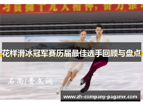 花样滑冰冠军赛历届最佳选手回顾与盘点 花样滑冰冠军赛历届最佳选手回顾与盘点