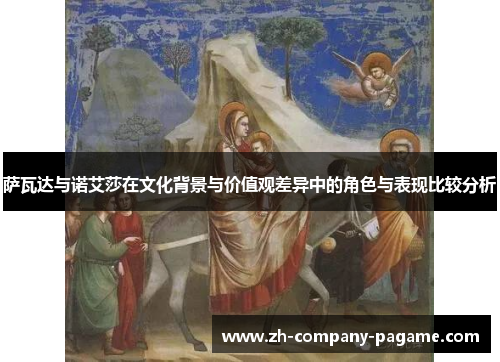 萨瓦达与诺艾莎在文化背景与价值观差异中的角色与表现比较分析 萨瓦达与诺艾莎在文化背景与价值观差异中的角色与表现比较分析