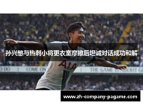 孙兴慜与热刺小将更衣室摩擦后坦诚对话成功和解