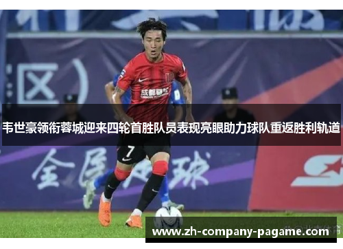 韦世豪领衔蓉城迎来四轮首胜队员表现亮眼助力球队重返胜利轨道