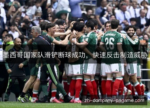墨西哥国家队滑铲断球成功,快速反击制造威胁 墨西哥国家队滑铲断球成功,快速反击制造威胁